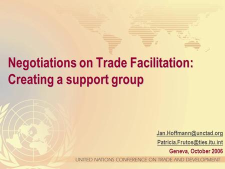 Geneva, October 2006 Negotiations on Trade Facilitation: Creating a support group.