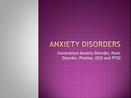 Generalised Anxiety Disorder, Panic Disorder, Phobias, OCD and PTSD.