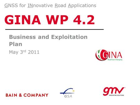 GINA WP 4.2 Business and Exploitation Plan May 3 rd 2011 GNSS for INnovative Road Applications.