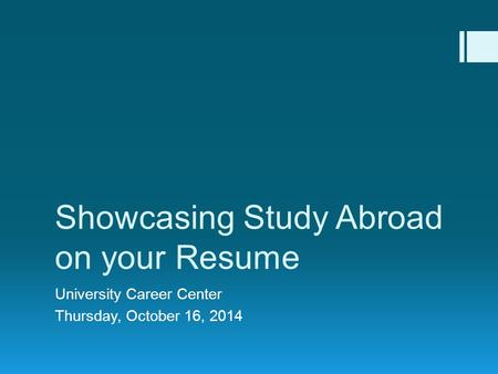 Showcasing Study Abroad on your Resume University Career Center Thursday, October 16, 2014.