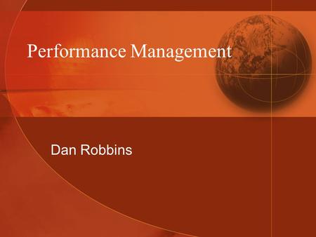 Performance Management Dan Robbins. Overview Define performance management Describe the process of developing a performance management system Discuss.