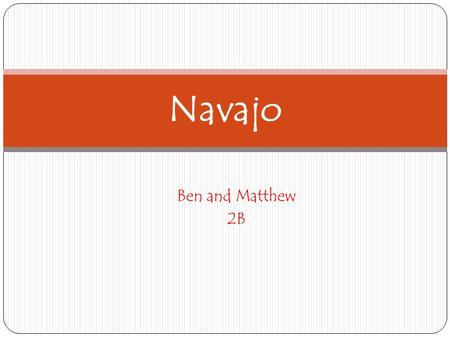 Ben and Matthew 2B Navajo. Location The Native American Navajo tribe.is one of the largest tribes of American Indians. They lived in the south west in.