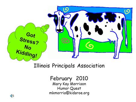 Illinois Principals Association February 2010 Mary Kay Morrison Humor Quest Got Stress? No Kidding!