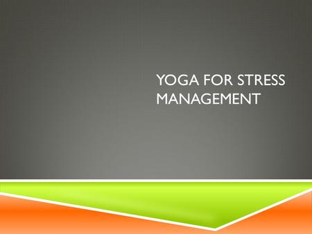 YOGA FOR STRESS MANAGEMENT. Teachers & Stress Unmet needs of students Class composition Size of workload Attitude of provincial government Inclusion of.