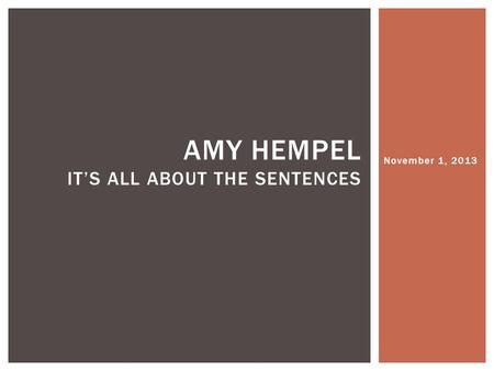 November 1, 2013 AMY HEMPEL IT’S ALL ABOUT THE SENTENCES.