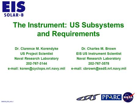 990901EIS_RR_Instru.1 The Instrument: US Subsystems and Requirements Dr. Clarence M. Korendyke US Project Scientist Naval Research Laboratory 202-767-3144.