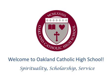 Welcome to Oakland Catholic High School! Spirituality, Scholarship, Service.