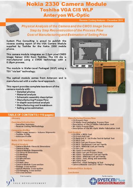 TABLE OF CONTENTS (~110 pages) System Plus Consulting is proud to publish the reverse costing report of the VGA Camera Module supplied by Toshiba for the.