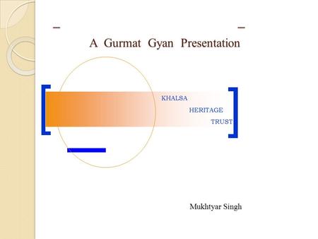 _ _ A Gurmat Gyan Presentation _ KHALSA HERITAGE TRUST Mukhtyar Singh.