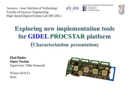 Elad Hadar Omer Norkin Supervisor: Mike Sumszyk Winter 2010/11 Date: Technion – Israel Institute of Technology Faculty of Electrical Engineering High Speed.