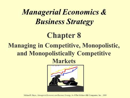 Michael R. Baye, Managerial Economics and Business Strategy, 3e. ©The McGraw-Hill Companies, Inc., 1999 Managerial Economics & Business Strategy Chapter.