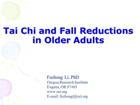 Tai Chi and Fall Reductions in Older Adults Fuzhong Li, PhD Oregon Research Institute Eugene, OR 97403