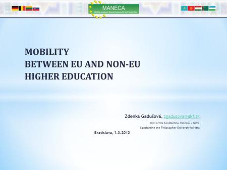 MOBILITY BETWEEN EU AND NON-EU HIGHER EDUCATION Zdenka Gadušová, Univerzita Konštantína Filozofa v Nitre Constantine the.