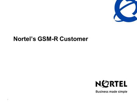 1 Nortel’s GSM-R Customer. 2 Nortel’s Worldwide Railway Market Presence No. 1 in GSM-R Over 60% market share.