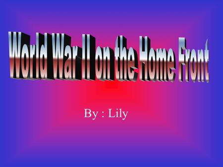 By : Lily. Topics Important Dates Rations Fashions Air Raids How were sacrifices on the home front different than at war?How were sacrifices on the home.