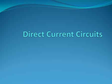 Direct Current When the current in a circuit has a constant direction, the current is called direct current Most of the circuits analyzed will be assumed.