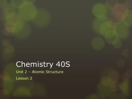 Chemistry 40S Unit 2 – Atomic Structure Lesson 2.