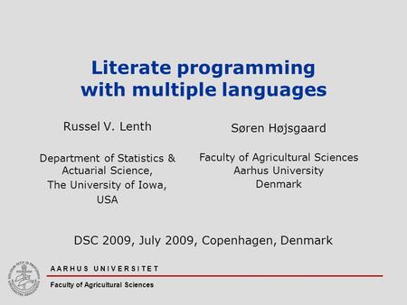 A A R H U S U N I V E R S I T E T Faculty of Agricultural Sciences Literate programming with multiple languages Russel V. Lenth Department of Statistics.