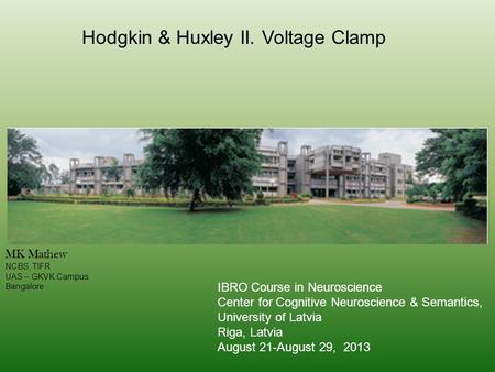 Hodgkin & Huxley II. Voltage Clamp MK Mathew NCBS, TIFR UAS – GKVK Campus Bangalore IBRO Course in Neuroscience Center for Cognitive Neuroscience & Semantics,