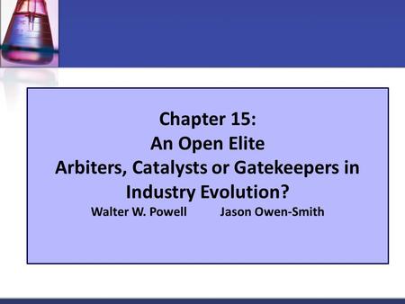 Chapter 15: An Open Elite Arbiters, Catalysts or Gatekeepers in Industry Evolution? Walter W. Powell Jason Owen-Smith.