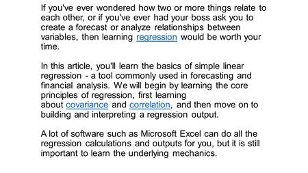 Regression Basics For Business Analysis If you've ever wondered how two or more things relate to each other, or if you've ever had your boss ask you to.