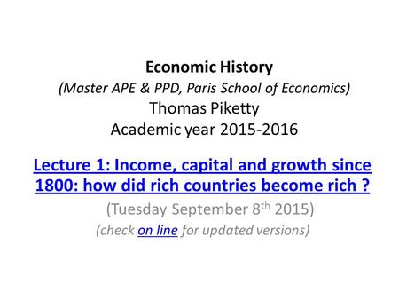   Economic History (Master APE & PPD, Paris School of Economics) Thomas Piketty Academic year 2015-2016 Lecture 1: Income, capital and growth since 1800: