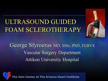 George Sfyroeras MD, MSc, PhD, FEBVS Vascular Surgery Department Attikon University Hospital George Sfyroeras MD, MSc, PhD, FEBVS Vascular Surgery Department.