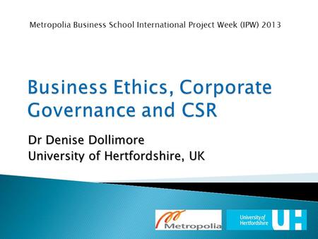 Metropolia Business School International Project Week (IPW) 2013 Dr Denise Dollimore University of Hertfordshire, UK.