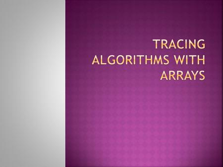 START DECLARE num AS integer array of size 10 DECLARE count AS integer FOR count ← 1 TO 10 num[count] ← count * 2 ENDFOR STOP Trace table headed as follows: