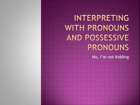 No, I’m not kidding.  Yes this is crazy, but I never hold back when it comes to taking on the role of the interpreter. It’s better to start you sooner.