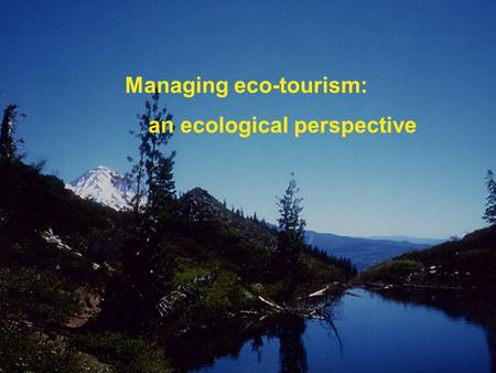 Managing eco-tourism: an ecological perspective. Introduction Define eco-tourism Infrastructure & Population Protected areas & management Studies: Wolong.