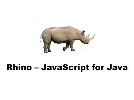 Rhino – JavaScript for Java. Speaker: Brent Wilkins Hertz – Applications Consultant – Cobol developer – 20+ years – PowerBuilder developer – 6 years –