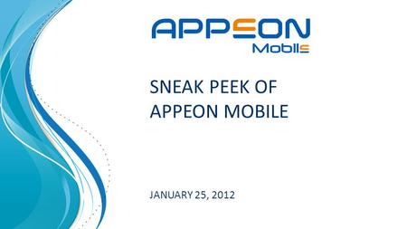 SNEAK PEEK OF APPEON MOBILE JANUARY 25, 2012. 2 – August 14, 2015 MOBILE MARKET TRENDS Some recent figures about the worldwide Market: 1 Billion Smartphone.