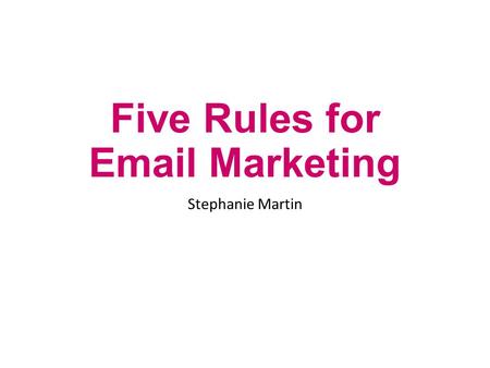 Five Rules for  Marketing Stephanie Martin. A successful  marketing campaign Stephanie Martin The right people.