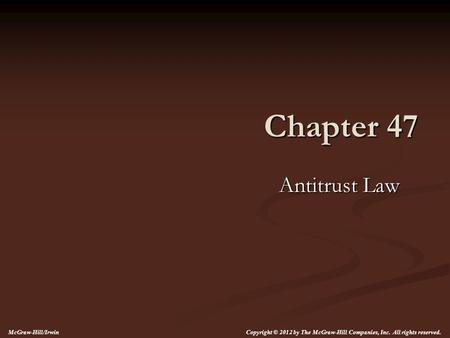 Chapter 47 Antitrust Law McGraw-Hill/Irwin Copyright © 2012 by The McGraw-Hill Companies, Inc. All rights reserved.