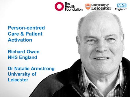 Www.england.nhs.uk Person-centred Care & Patient Activation Richard Owen NHS England Dr Natalie Armstrong University of Leicester.