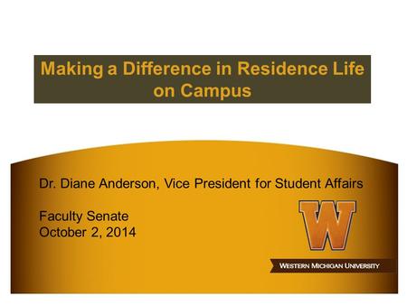 Making a Difference in Residence Life on Campus Dr. Diane Anderson, Vice President for Student Affairs Faculty Senate October 2, 2014.