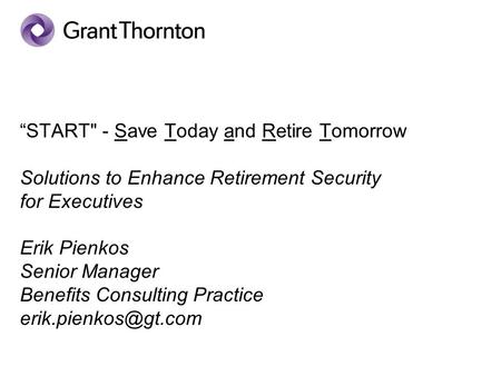 “START - Save Today and Retire Tomorrow Solutions to Enhance Retirement Security for Executives Erik Pienkos Senior Manager Benefits Consulting Practice.