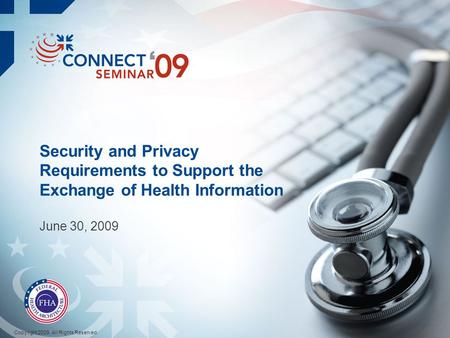 Security and Privacy Requirements to Support the Exchange of Health Information June 30, 2009 Copyright 2009. All Rights Reserved.