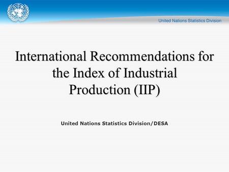 United Nations Statistics Division/DESA International Recommendations for the Index of Industrial Production (IIP)