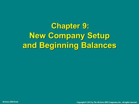 Chapter 9: New Company Setup and Beginning Balances Chapter 9: New Company Setup and Beginning Balances McGraw-Hill/Irwin Copyright © 2011 by The McGraw-Hill.