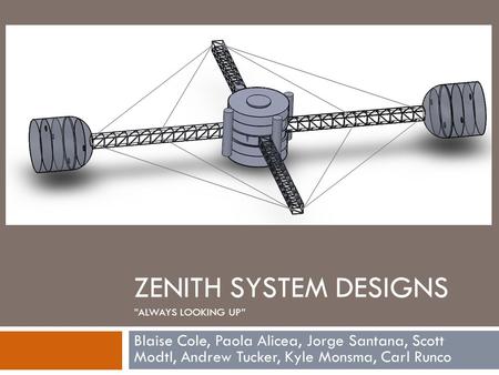 ZENITH SYSTEM DESIGNS ”ALWAYS LOOKING UP” Blaise Cole, Paola Alicea, Jorge Santana, Scott Modtl, Andrew Tucker, Kyle Monsma, Carl Runco.