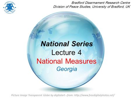 National Series Lecture 4 National Measures Georgia Bradford Disarmament Research Centre Division of Peace Studies, University of Bradford, UK Picture.