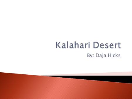 By: Daja Hicks.  My biome is a Desert. Deserts are found across our planet along 2 fringes parallel to the equator at 25°-35° latitude. Deserts are arid.