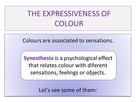 Colours are associated to sensations. Synesthesia is a psychological effect that relates colour with diferent sensations, feelings or objects. Let’s see.