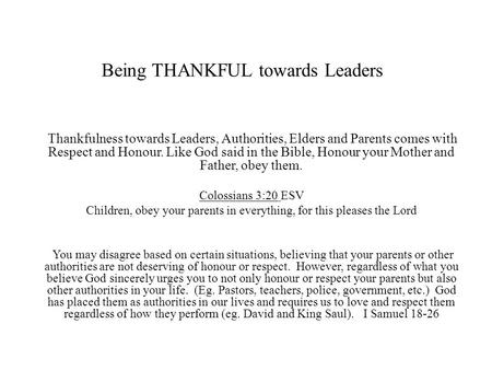 Being THANKFUL towards Leaders Thankfulness towards Leaders, Authorities, Elders and Parents comes with Respect and Honour. Like God said in the Bible,