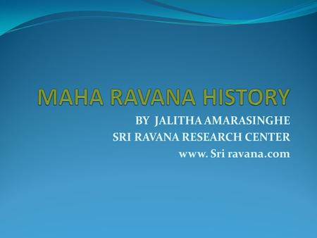 BY JALITHA AMARASINGHE SRI RAVANA RESEARCH CENTER www. Sri ravana.com