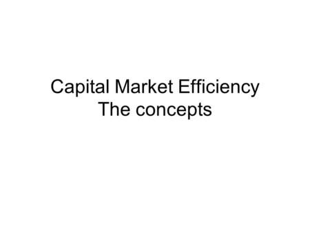 Capital Market Efficiency The concepts