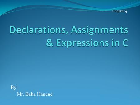 By: Mr. Baha Hanene Chapter 4. LEARNING OUTCOMES This chapter will cover learning outcome no. 2 i.e. Use basic data-types and input / output in C programs.