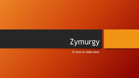 Zymurgy Or how to make beer. Some terms Specific gravity: a reading of the suspended sugars. Use a hydrometer. The difference between the original gravity.